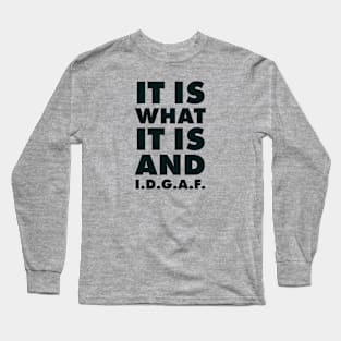 It is what it is And IDGAF Long Sleeve T-Shirt